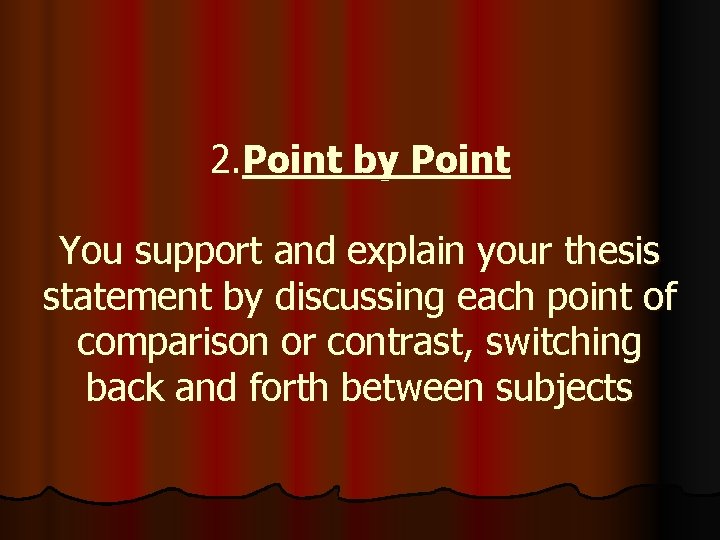 2. Point by Point You support and explain your thesis statement by discussing each