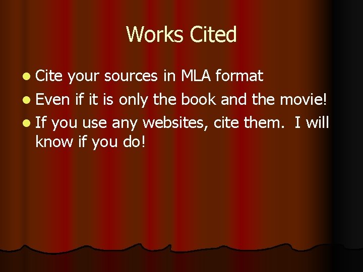 Works Cited l Cite your sources in MLA format l Even if it is