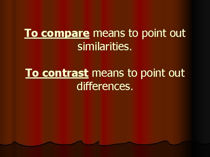 To compare means to point out similarities. To contrast means to point out differences.