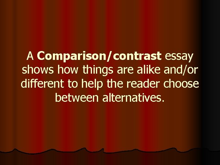 A Comparison/contrast essay shows how things are alike and/or different to help the reader