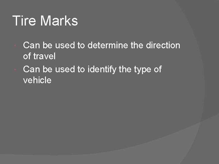 Tire Marks Can be used to determine the direction of travel Can be used