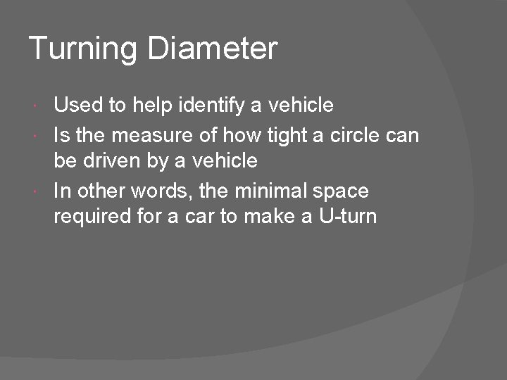 Turning Diameter Used to help identify a vehicle Is the measure of how tight