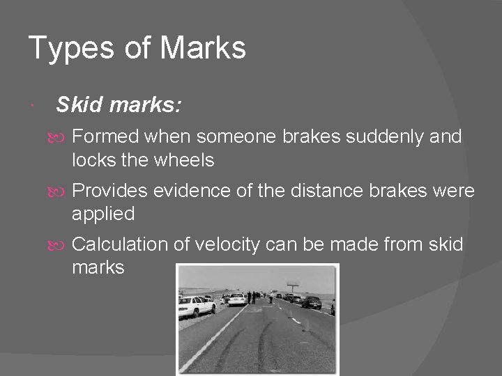 Types of Marks Skid marks: Formed when someone brakes suddenly and locks the wheels