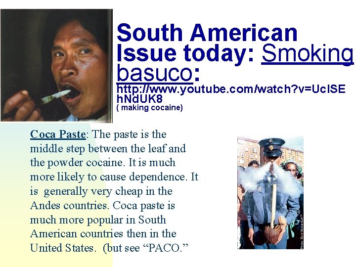 South American Issue today: Smoking basuco: http: //www. youtube. com/watch? v=Ucl. SE h. Nd.