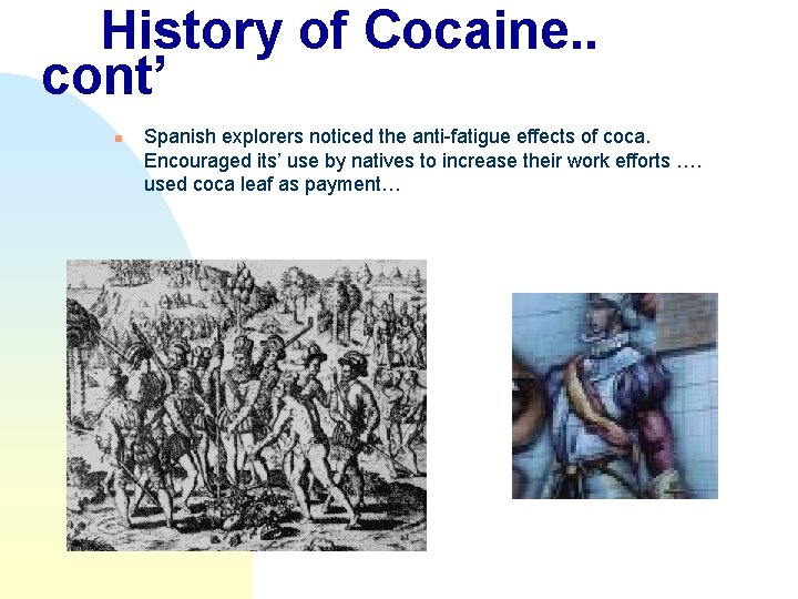 History of Cocaine. . cont’ n Spanish explorers noticed the anti-fatigue effects of coca.