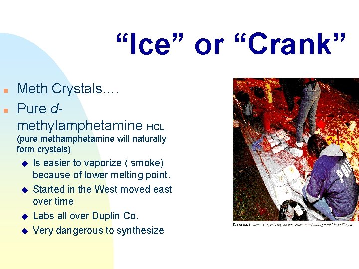 “Ice” or “Crank” n n Meth Crystals…. Pure dmethylamphetamine HCL (pure methamphetamine will naturally