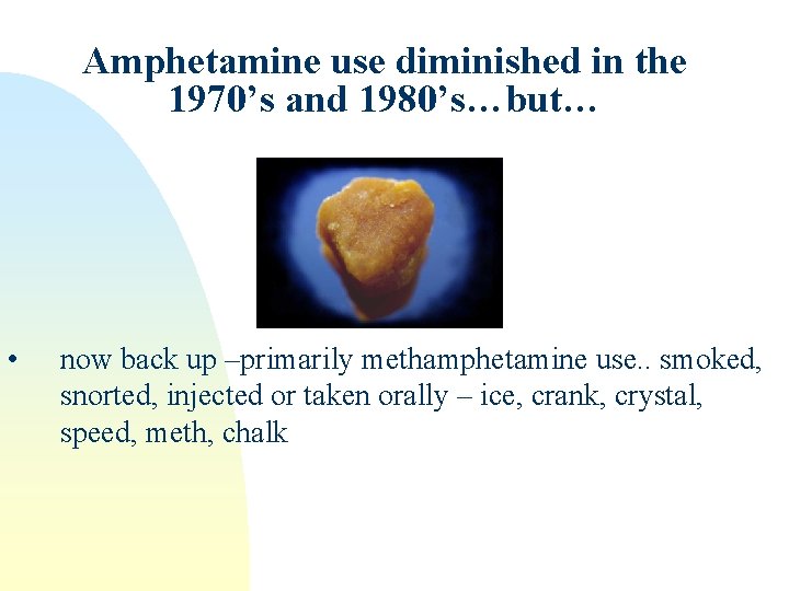 Amphetamine use diminished in the 1970’s and 1980’s…but… • now back up –primarily methamphetamine