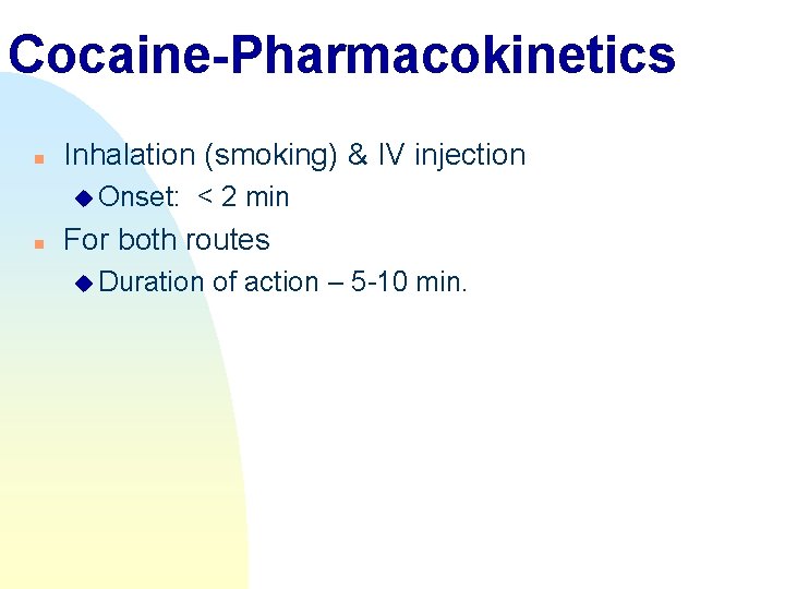 Cocaine-Pharmacokinetics n Inhalation (smoking) & IV injection u Onset: n < 2 min For