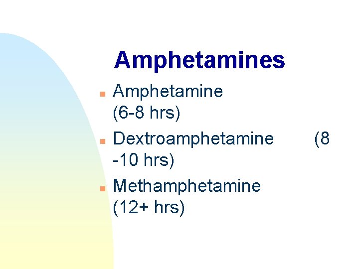Amphetamines n n n Amphetamine (6 -8 hrs) Dextroamphetamine -10 hrs) Methamphetamine (12+ hrs)