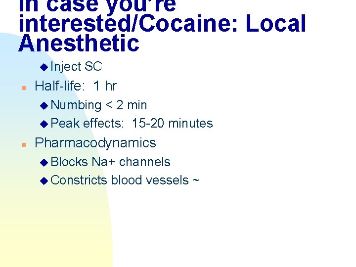 In case you’re interested/Cocaine: Local Anesthetic u Inject n SC Half-life: 1 hr u