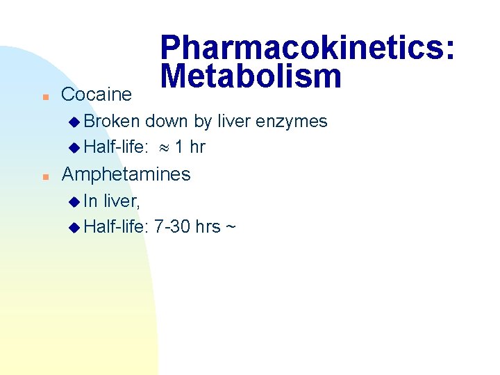 n Cocaine Pharmacokinetics: Metabolism u Broken down by liver enzymes u Half-life: 1 hr