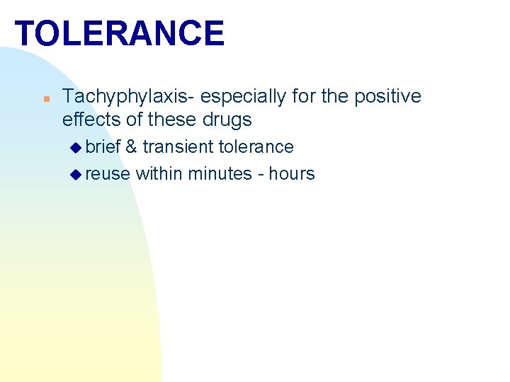 TOLERANCE n Tachyphylaxis- especially for the positive effects of these drugs u brief &