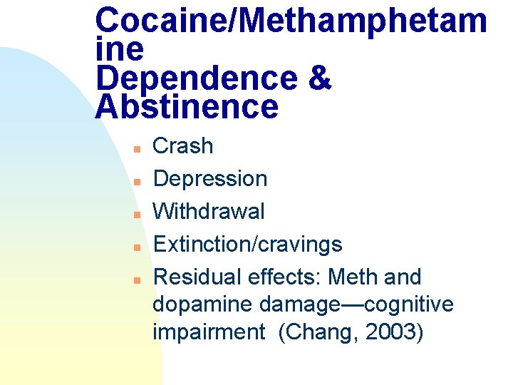 Cocaine/Methamphetam ine Dependence & Abstinence n n n Crash Depression Withdrawal Extinction/cravings Residual effects: