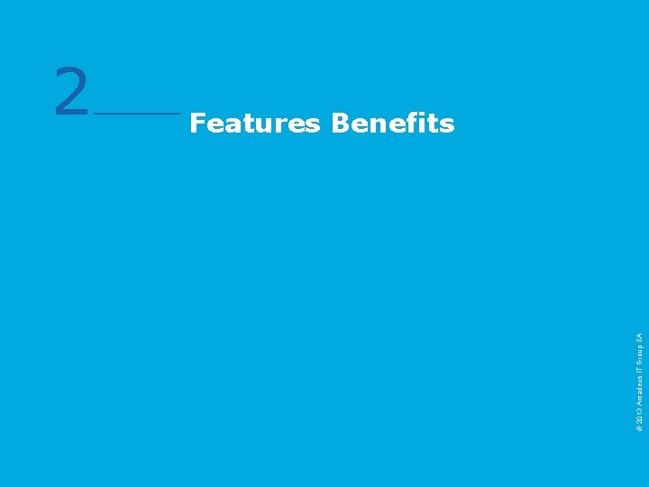 © 2013 Amadeus IT Group SA 2 Features Benefits 