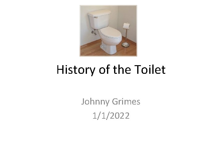 History of the Toilet Johnny Grimes 1/1/2022 