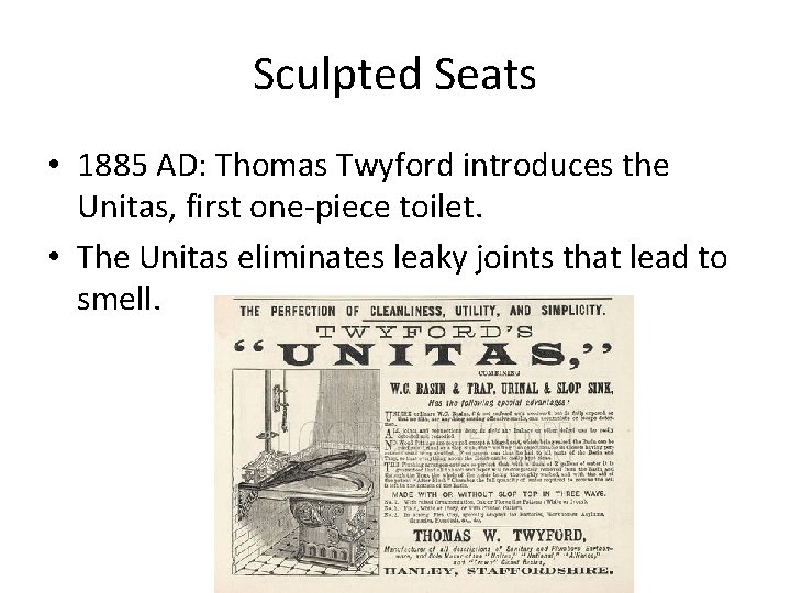 Sculpted Seats • 1885 AD: Thomas Twyford introduces the Unitas, first one-piece toilet. •