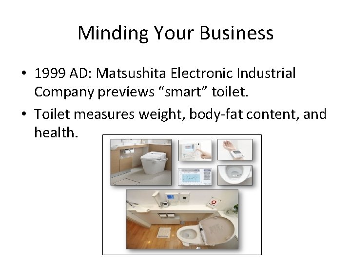 Minding Your Business • 1999 AD: Matsushita Electronic Industrial Company previews “smart” toilet. •