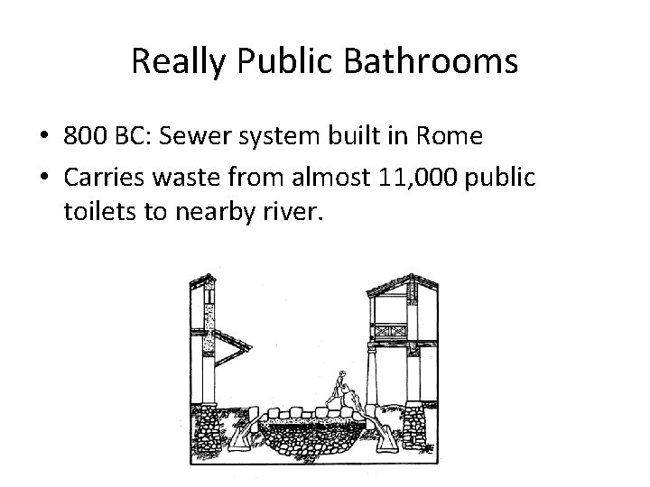 Really Public Bathrooms • 800 BC: Sewer system built in Rome • Carries waste