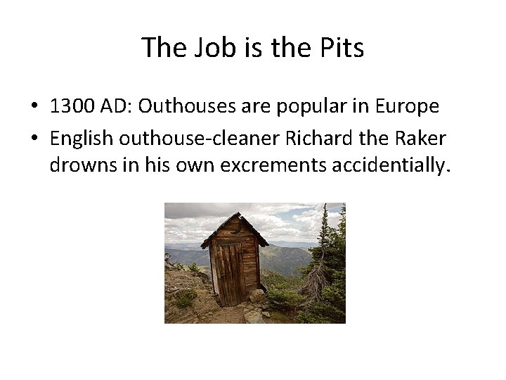 The Job is the Pits • 1300 AD: Outhouses are popular in Europe •