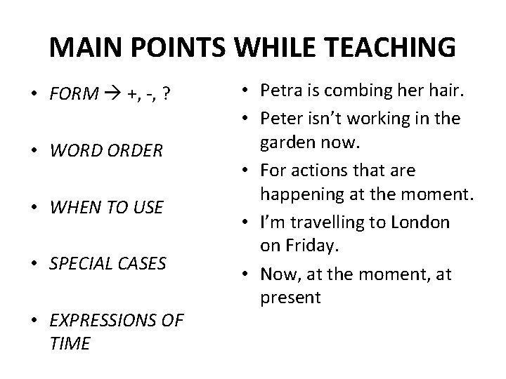 MAIN POINTS WHILE TEACHING • FORM +, -, ? • WORD ORDER • WHEN