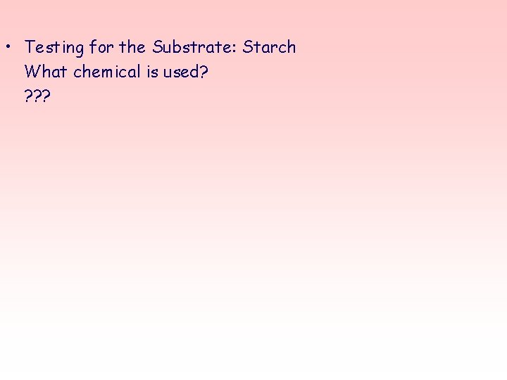  • Testing for the Substrate: Starch What chemical is used? ? 