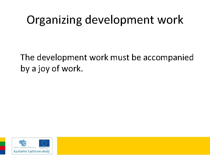 Organizing development work The development work must be accompanied by a joy of work.