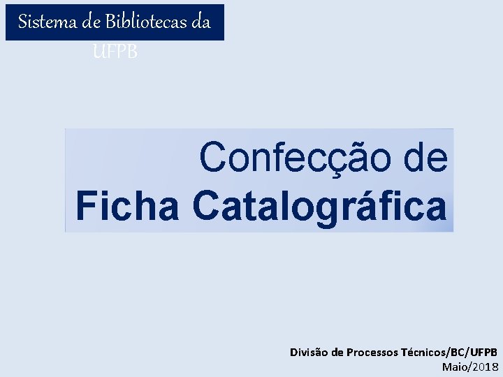 Sistema de Bibliotecas da UFPB Confecção de Ficha Catalográfica Divisão de Processos Técnicos/BC/UFPB Maio/2018