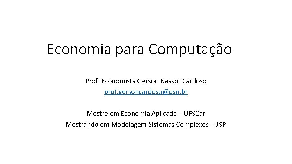 Economia para Computação Prof. Economista Gerson Nassor Cardoso prof. gersoncardoso@usp. br Mestre em Economia