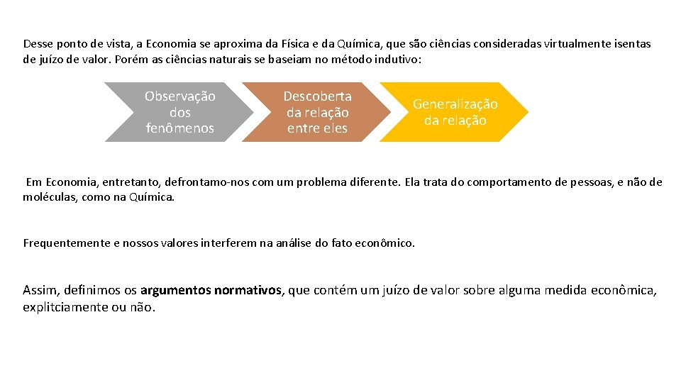 Desse ponto de vista, a Economia se aproxima da Física e da Química, que