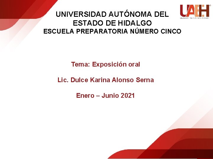 UNIVERSIDAD AUTÓNOMA DEL ESTADO DE HIDALGO ESCUELA PREPARATORIA NÚMERO CINCO Tema: Exposición oral Lic.