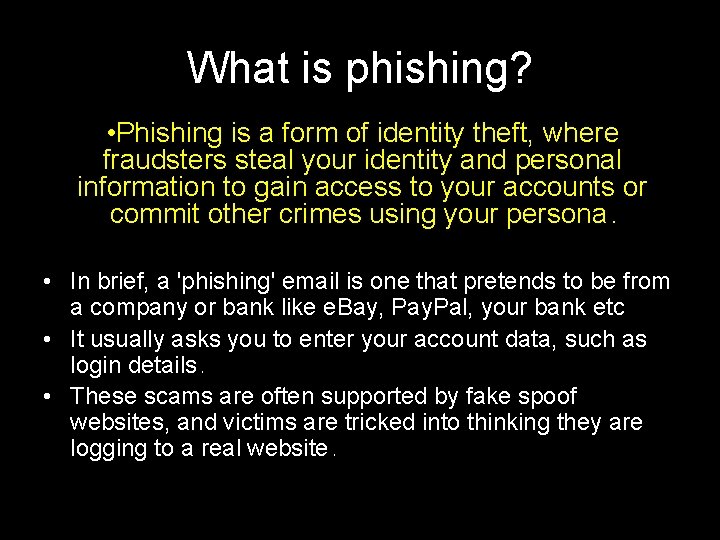 What is phishing? • Phishing is a form of identity theft, where fraudsters steal