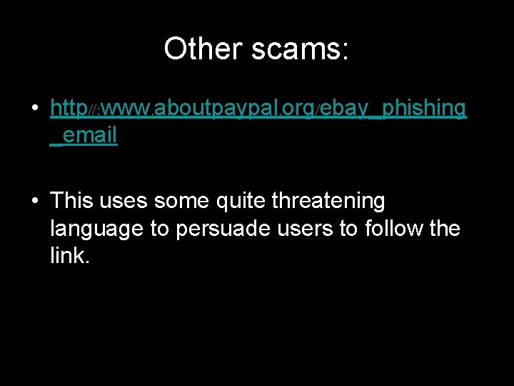 Other scams: • http//: www. aboutpaypal. org/ebay_phishing _email • This uses some quite threatening