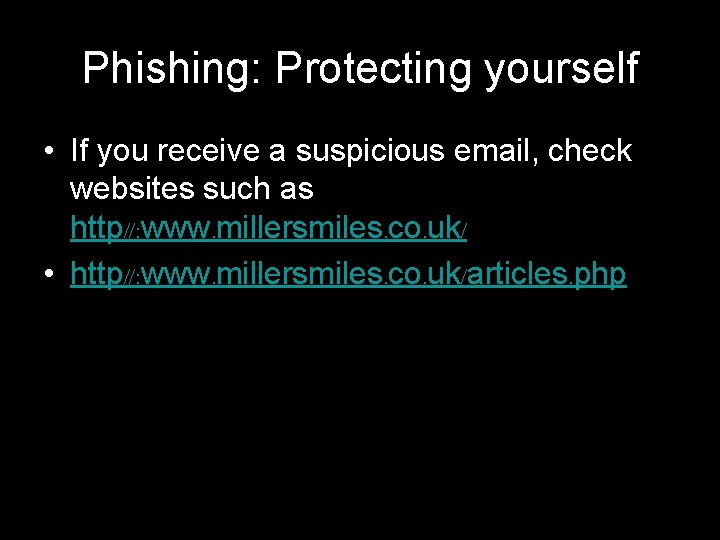 Phishing: Protecting yourself • If you receive a suspicious email, check websites such as