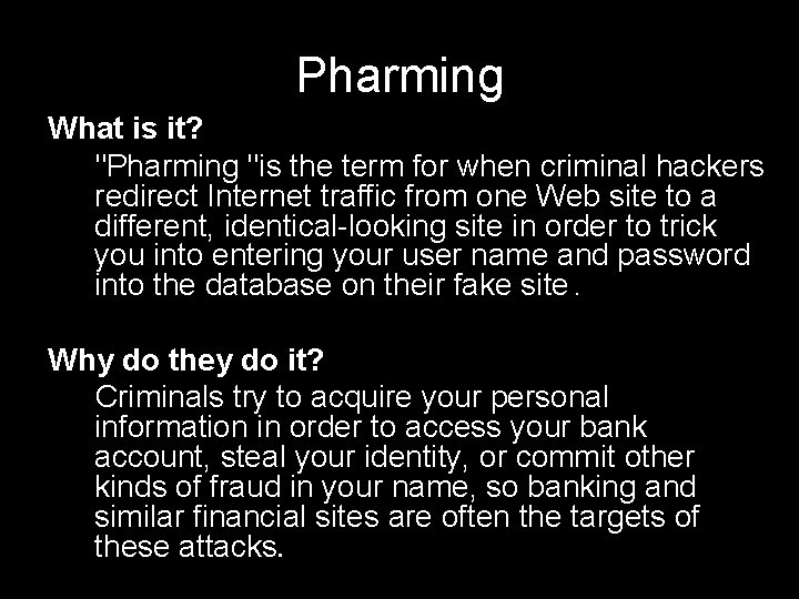 Pharming What is it? "Pharming "is the term for when criminal hackers redirect Internet