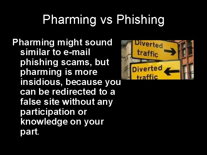 Pharming vs Phishing Pharming might sound similar to e-mail phishing scams, but pharming is