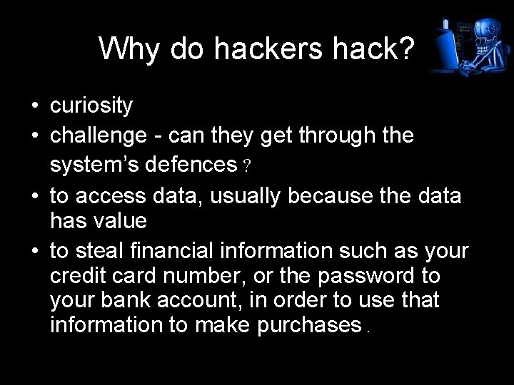 Why do hackers hack? • curiosity • challenge - can they get through the