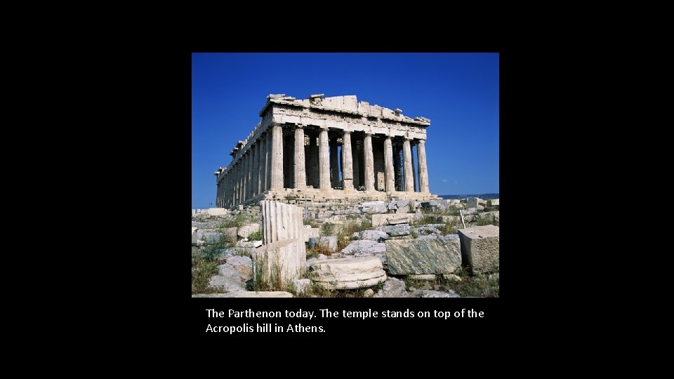 The Parthenon today. The temple stands on top of the Acropolis hill in Athens.