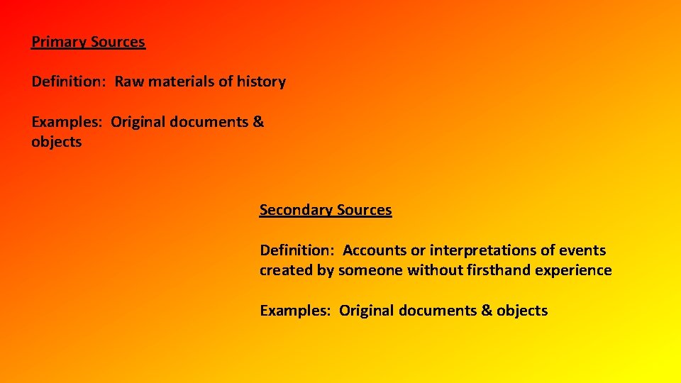 Primary Sources Definition: Raw materials of history Examples: Original documents & objects Secondary Sources