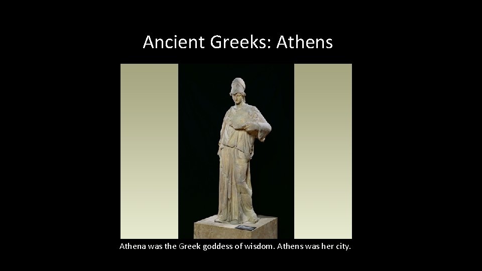 Ancient Greeks: Athens Athena was the Greek goddess of wisdom. Athens was her city.