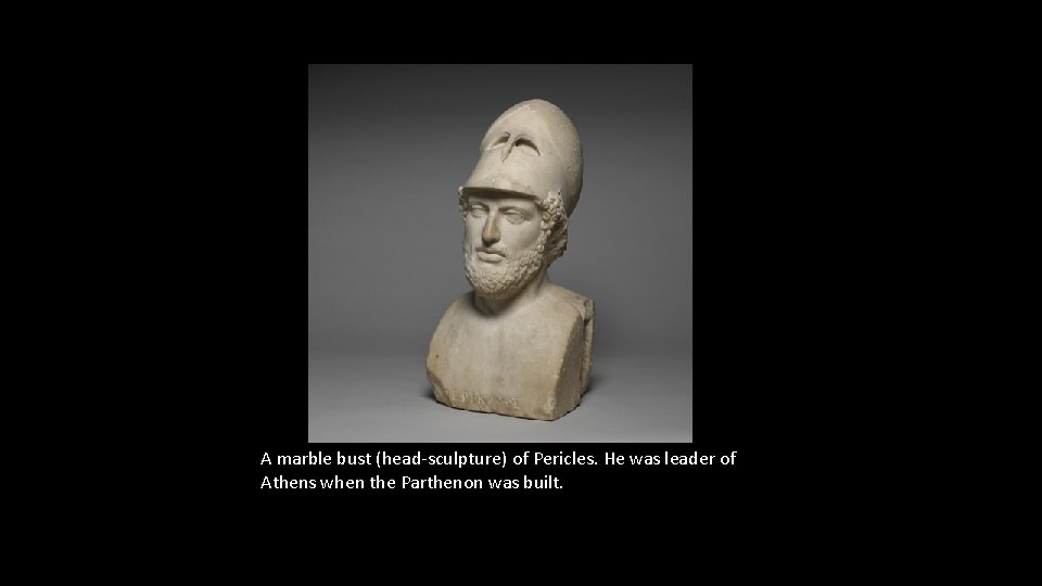 A marble bust (head-sculpture) of Pericles. He was leader of Athens when the Parthenon