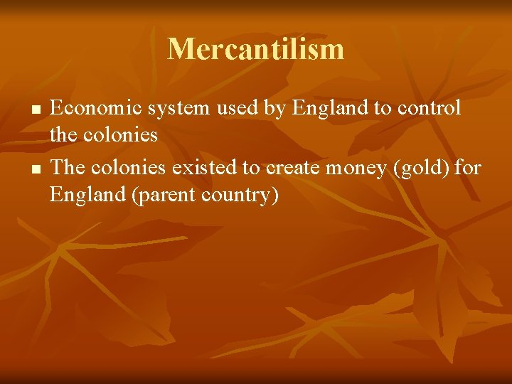 Mercantilism n n Economic system used by England to control the colonies The colonies