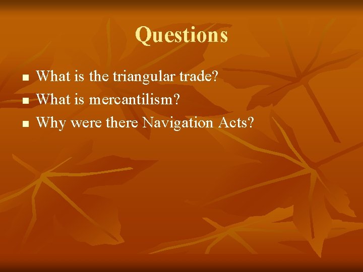 Questions n n n What is the triangular trade? What is mercantilism? Why were