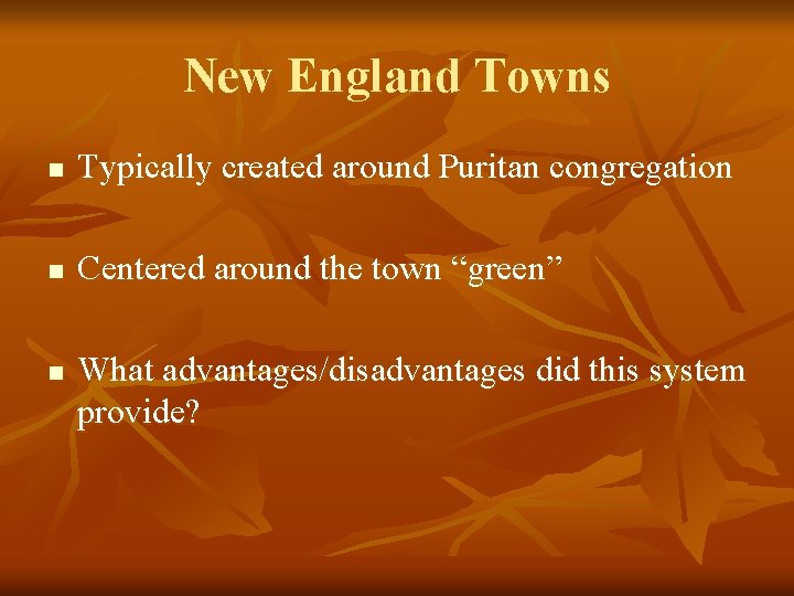 New England Towns n Typically created around Puritan congregation n Centered around the town