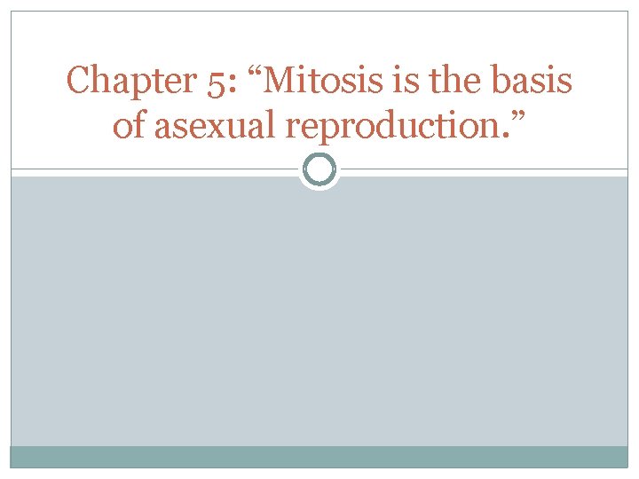 Chapter 5: “Mitosis is the basis of asexual reproduction. ” 