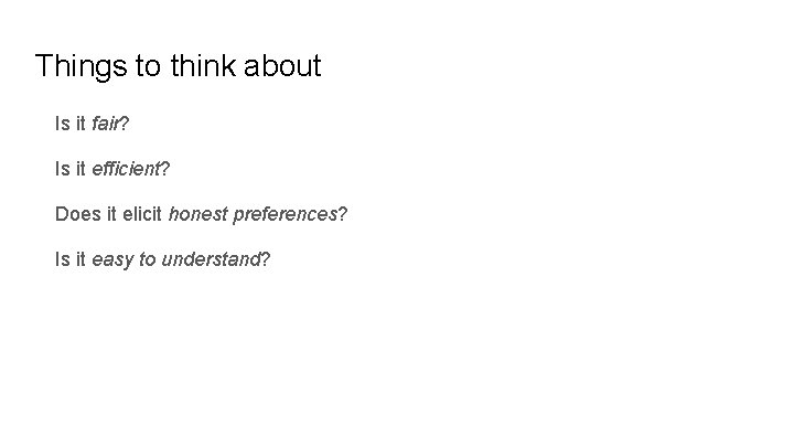 Things to think about Is it fair? Is it efficient? Does it elicit honest
