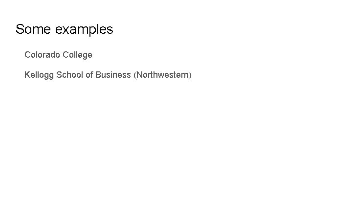 Some examples Colorado College Kellogg School of Business (Northwestern) 
