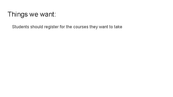 Things we want: Students should register for the courses they want to take 