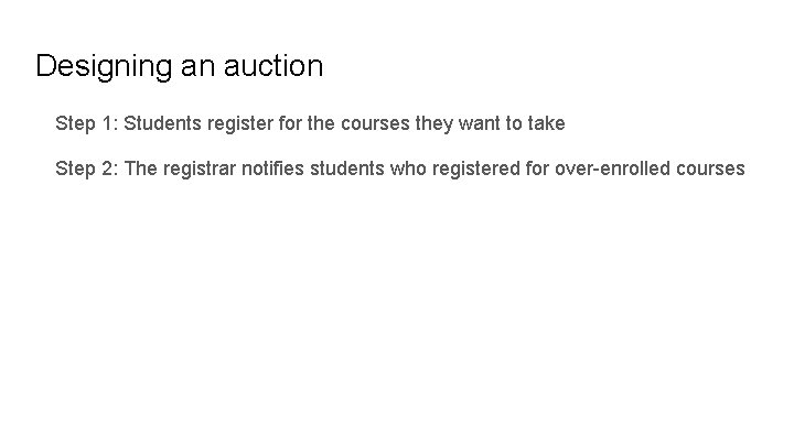 Designing an auction Step 1: Students register for the courses they want to take