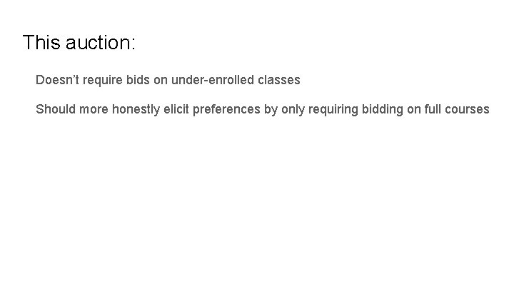 This auction: Doesn’t require bids on under-enrolled classes Should more honestly elicit preferences by