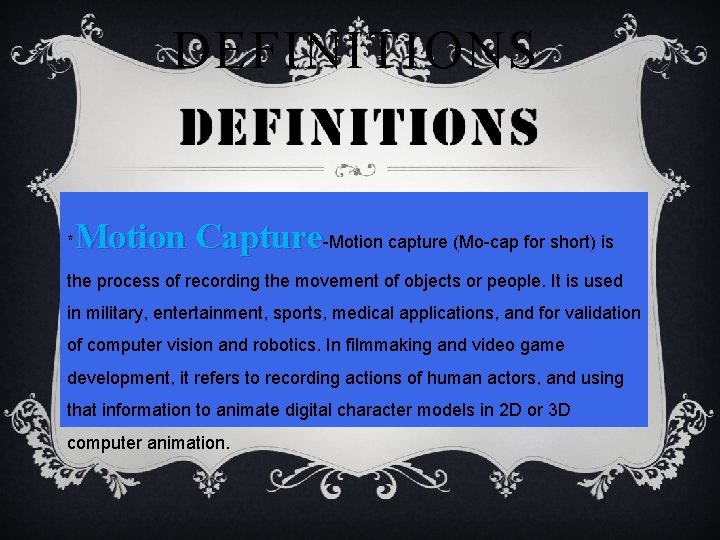 DEFINITIONS * Motion Capture-Motion capture (Mo-cap for short) is the process of recording the
